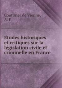 Etudes historiques et critiques sur la legislation civile et criminelle en France