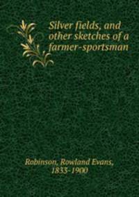 Silver fields, and other sketches of a farmer-sportsman