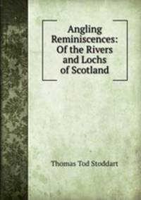Angling Reminiscences: Of the Rivers and Lochs of Scotland
