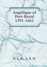 Anglique of Port-Royal 1591-1661