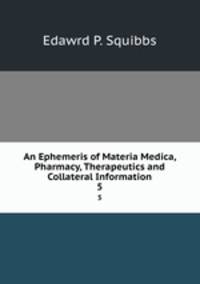 An Ephemeris of Materia Medica, Pharmacy, Therapeutics and Collateral Information. 5