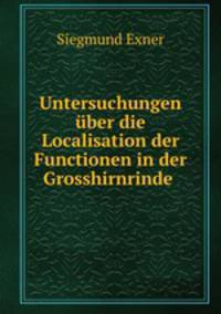 Untersuchungen ber die Localisation der Functionen in der Grosshirnrinde .