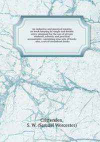 An inductive and practical treatise on book-keeping by single and double entry, designed for the use of private students, schools, and practical accountants: containing nine sets of books . also, a set of steamboat books