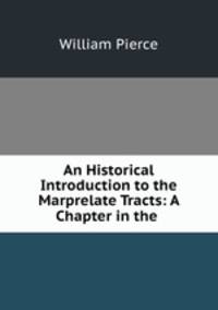 An Historical Introduction to the Marprelate Tracts: A Chapter in the .