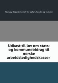 Udkast til lov om stats- og kommunebidrag til norske arbeidsledighedskasser .