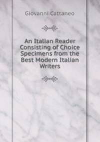An Italian Reader Consisting of Choice Specimens from the Best Modern Italian Writers