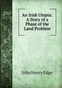 An Irish Utopia: A Story of a Phase of the Land Problem