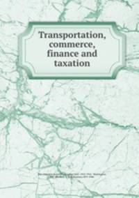 Transportation, commerce, finance and taxation