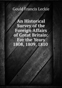 An Historical Survey of the Foreign Affairs of Great Britain: For the Years 1808, 1809, 1810 .