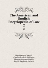 The American and English Encyclopedia of Law. 2