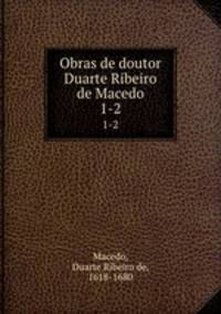 Obras de doutor Duarte Ribeiro de Macedo. 1-2
