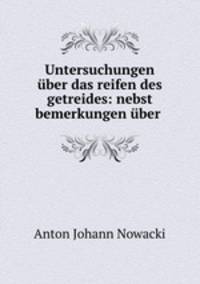 Untersuchungen ber das reifen des getreides: nebst bemerkungen ber .