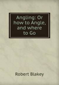 Angling: Or how to Angle, and where to Go