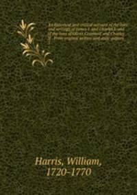 An historical and critical account of the lives and writings of James I. and Charles I. and of the lives of Oliver Cromwell and Charles II . From original writers and state-papers. 3