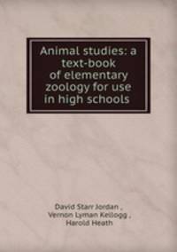 Animal studies: a text-book of elementary zoology for use in high schools .