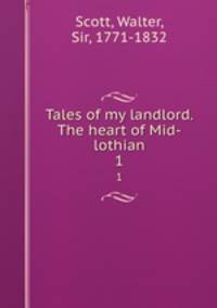 Tales of my landlord. The heart of Mid-lothian. 1