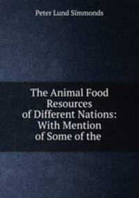 The Animal Food Resources of Different Nations: With Mention of Some of the .