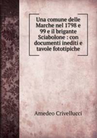 Una comune delle Marche nel 1798 e 99 e il brigante Sciabolone : con documenti inediti e tavole fototipiche