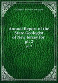 Annual Report of the State Geologist of New Jersey for .. pt. 2