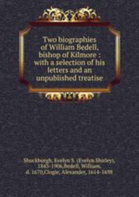 Two biographies of William Bedell, bishop of Kilmore : with a selection of his letters and an unpublished treatise