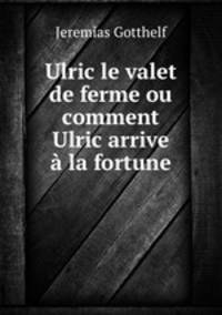 Ulric le valet de ferme ou comment Ulric arrive la fortune