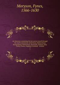 An itinerary containing his ten yeeres travell through the twelve dominions of Germany, Bohmerland, Sweitzerland, Netherland, Denmarke, Poland, Italy, Turky, France, England, Scotland & Ireland. 2