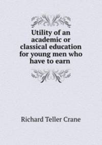 Utility of an academic or classical education for young men who have to earn .