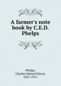 A farmer`s note book by C.E.D. Phelps
