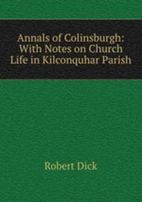 Annals of Colinsburgh: With Notes on Church Life in Kilconquhar Parish