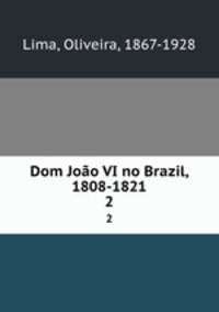 Dom Joo VI no Brazil, 1808-1821. 2