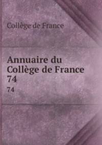 Annuaire du Collge de France. 74