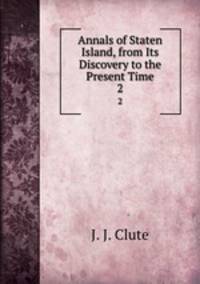 Annals of Staten Island, from Its Discovery to the Present Time. 2