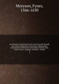 An itinerary containing his ten yeeres travell through the twelve dominions of Germany, Bohmerland, Sweitzerland, Netherland, Denmarke, Poland, Italy, Turky, France, England, Scotland & Ireland. 4