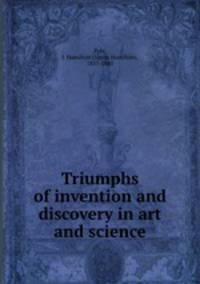 Triumphs of invention and discovery in art and science