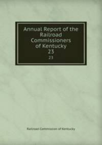 Annual Report of the Railroad Commissioners of Kentucky. 23
