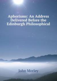 Aphorisms: An Address Delivered Before the Edinburgh Philosophical .