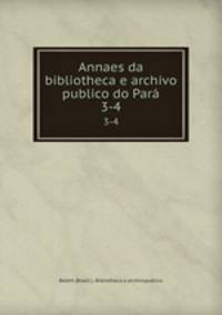Annaes da bibliotheca e archivo publico do Par. 3-4