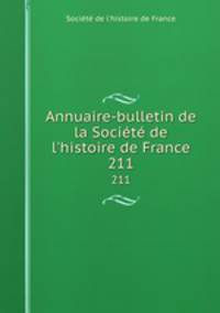 Annuaire-bulletin de la Socit de l`histoire de France. 211