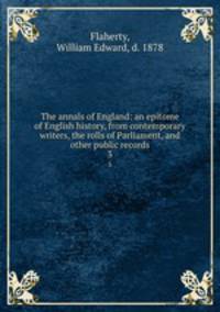 The annals of England: an epitome of English history, from contemporary writers, the rolls of Parliament, and other public records. 3