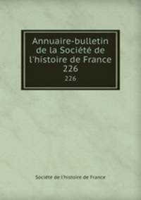 Annuaire-bulletin de la Socit de l`histoire de France. 226