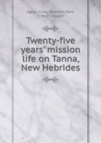 Twenty-five years` mission life on Tanna, New Hebrides