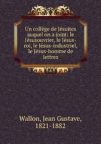 Un collge de Jsuites auquel on a joint: le Jsusouvrier, le Jsus-roi, le Jsus-industriel, le Jsus-homme de lettres