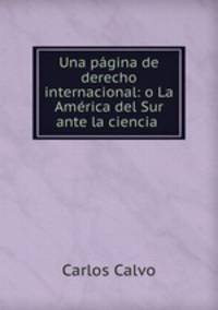 Una pgina de derecho internacional: o La Amrica del Sur ante la ciencia .