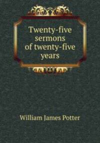 Twenty-five sermons of twenty-five years