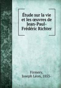 tude sur la vie et les uvres de Jean-Paul-Frdric Richter