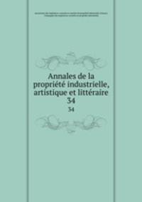 Annales de la proprit industrielle, artistique et littraire. 34