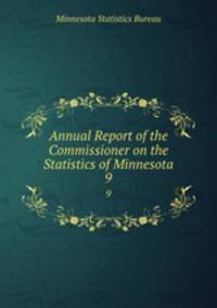 Annual Report of the Commissioner on the Statistics of Minnesota. 9