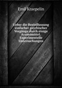 Ueber die Beeinflussung einfacher psychischer Vorgnge durch einige Arzneimittel. Experimentelle Untersuchungen