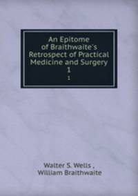 An Epitome of Braithwaite`s Retrospect of Practical Medicine and Surgery. 1