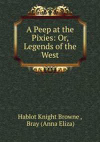 A Peep at the Pixies: Or, Legends of the West